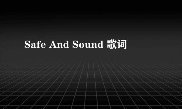 Safe And Sound 歌词