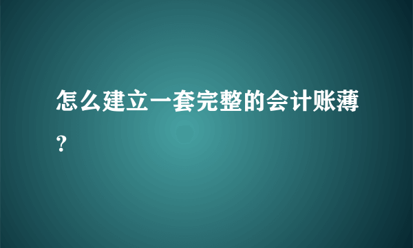 怎么建立一套完整的会计账薄？