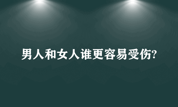 男人和女人谁更容易受伤?