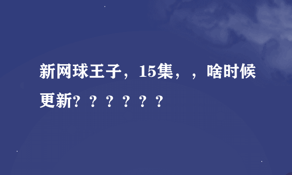 新网球王子，15集，，啥时候更新？？？？？？