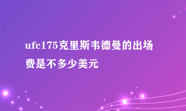 ufc175克里斯韦德曼的出场费是不多少美元