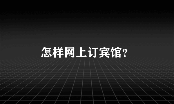 怎样网上订宾馆？