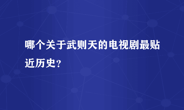 哪个关于武则天的电视剧最贴近历史？