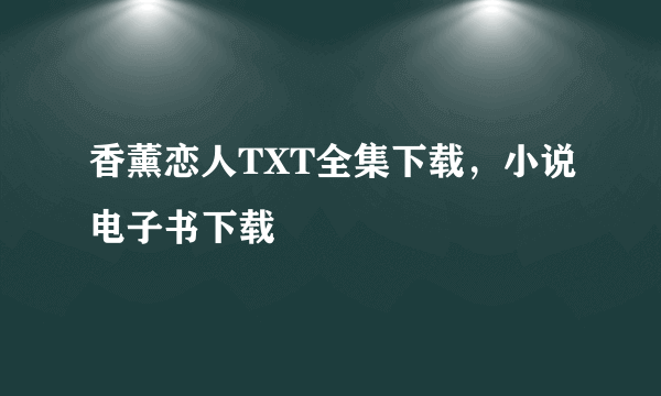 香薰恋人TXT全集下载，小说电子书下载