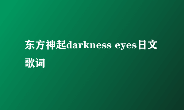 东方神起darkness eyes日文歌词