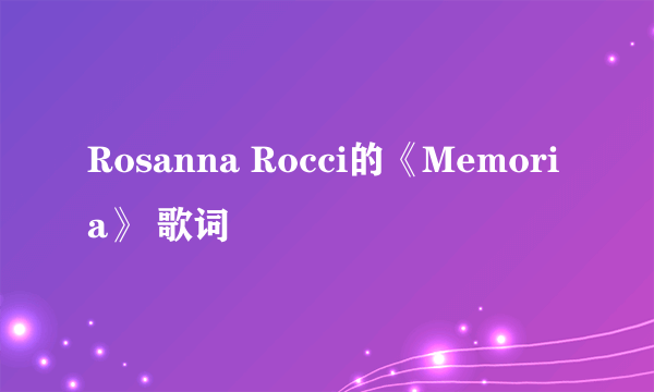 Rosanna Rocci的《Memoria》 歌词