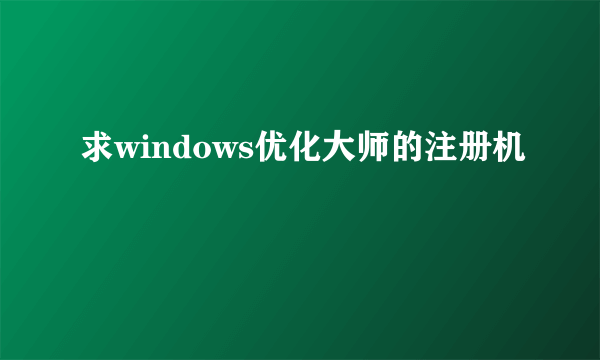 求windows优化大师的注册机