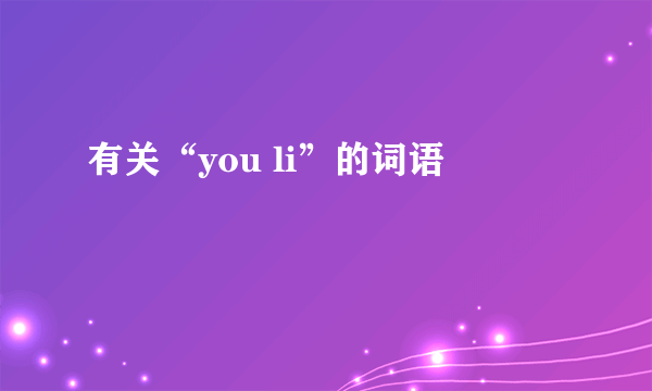 有关“you li”的词语