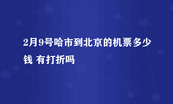 2月9号哈市到北京的机票多少钱 有打折吗