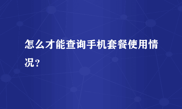 怎么才能查询手机套餐使用情况？