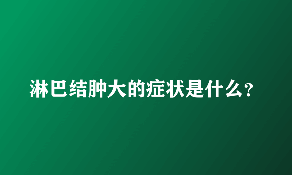 淋巴结肿大的症状是什么？