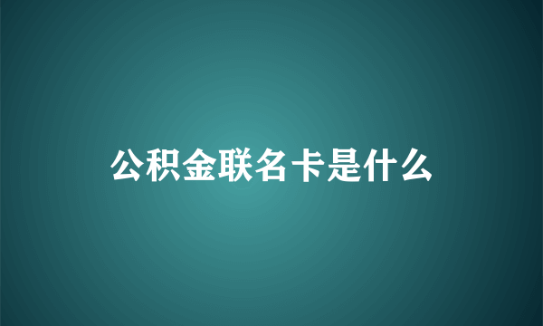 公积金联名卡是什么