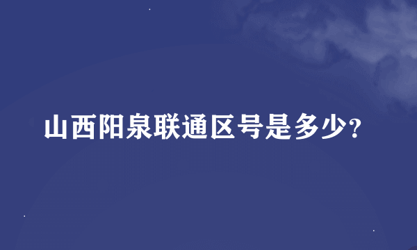 山西阳泉联通区号是多少？