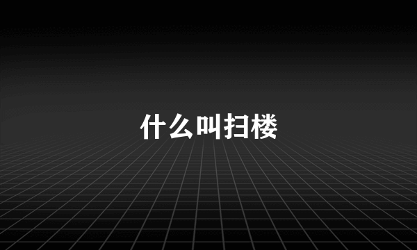 什么叫扫楼