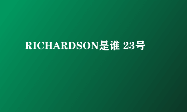 RICHARDSON是谁 23号