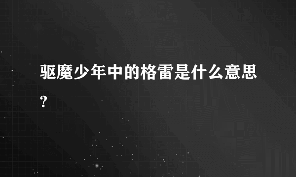 驱魔少年中的格雷是什么意思?