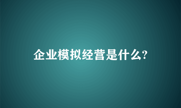 企业模拟经营是什么?