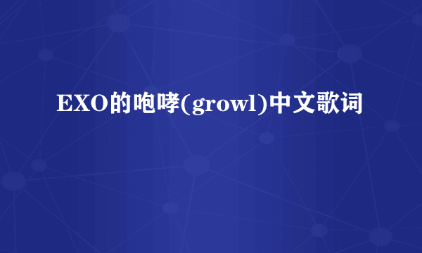 EXO的咆哮(growl)中文歌词