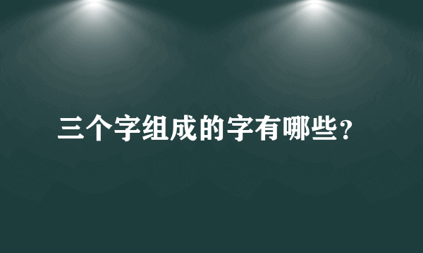 三个字组成的字有哪些？