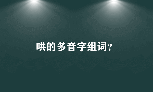 哄的多音字组词？