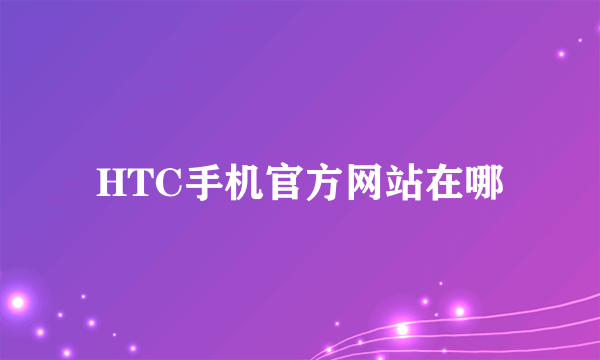 HTC手机官方网站在哪