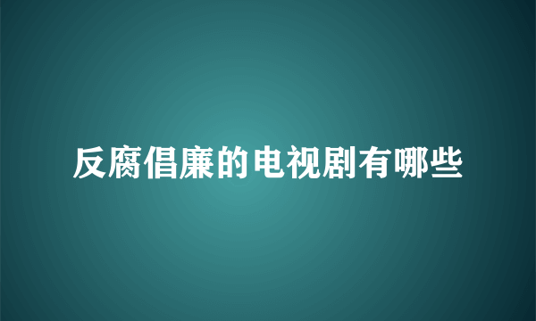 反腐倡廉的电视剧有哪些