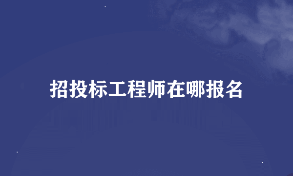 招投标工程师在哪报名