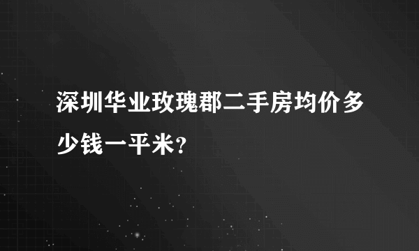 深圳华业玫瑰郡二手房均价多少钱一平米？