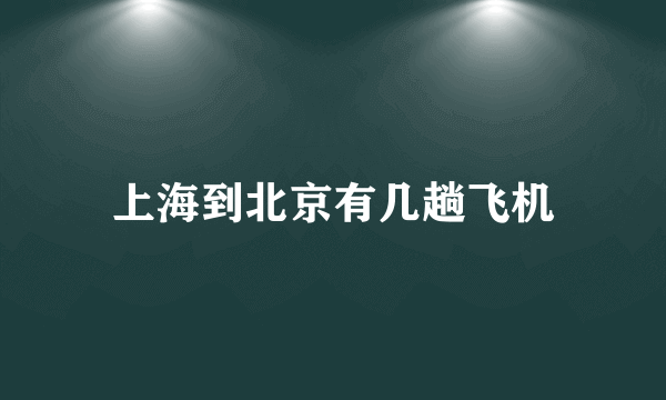 上海到北京有几趟飞机