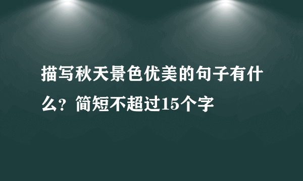 描写秋天景色优美的句子有什么？简短不超过15个字