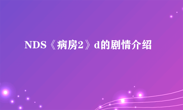 NDS《病房2》d的剧情介绍