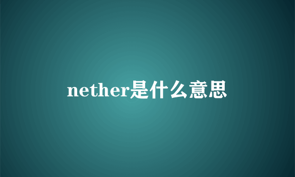 nether是什么意思