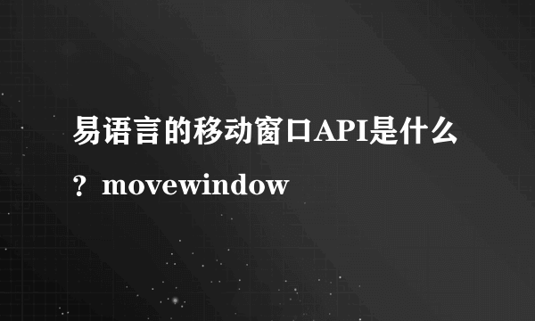 易语言的移动窗口API是什么？movewindow