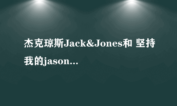 杰克琼斯Jack&Jones和 坚持我的jasonwood 加盟费要多少？具体条件还有什么？