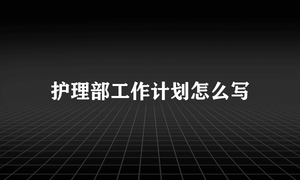 护理部工作计划怎么写