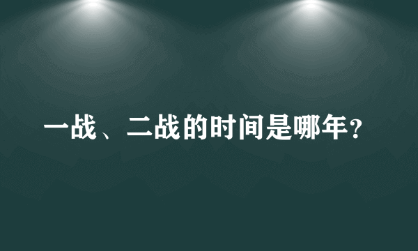 一战、二战的时间是哪年？