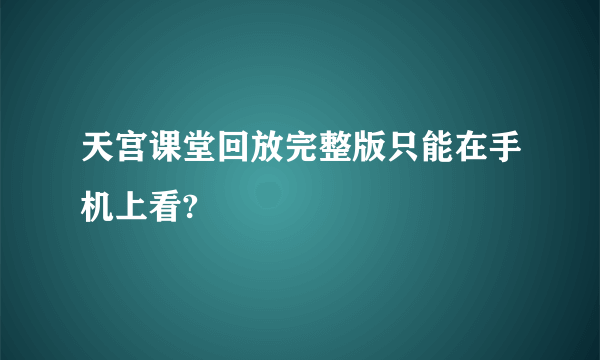 天宫课堂回放完整版只能在手机上看?