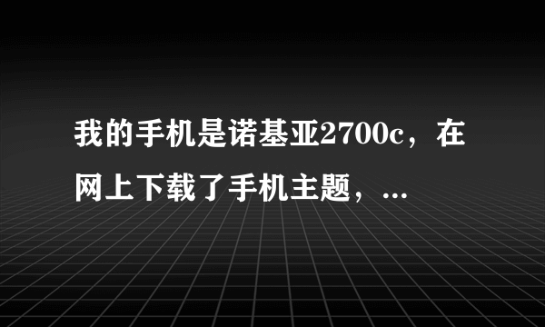 我的手机是诺基亚2700c，在网上下载了手机主题，可在手机上却显示格式不存在，这是怎么回事啊？