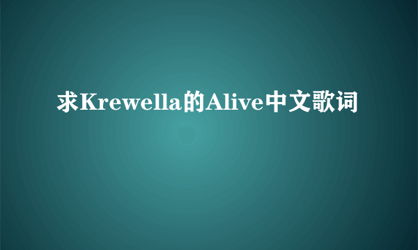 求Krewella的Alive中文歌词