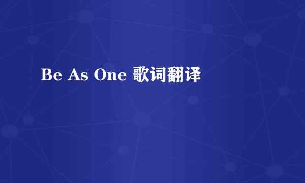 Be As One 歌词翻译