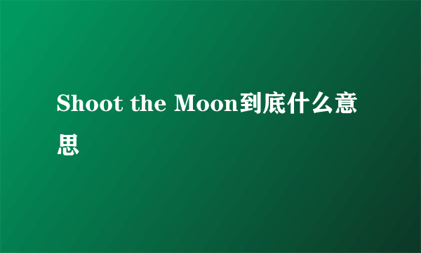 Shoot the Moon到底什么意思