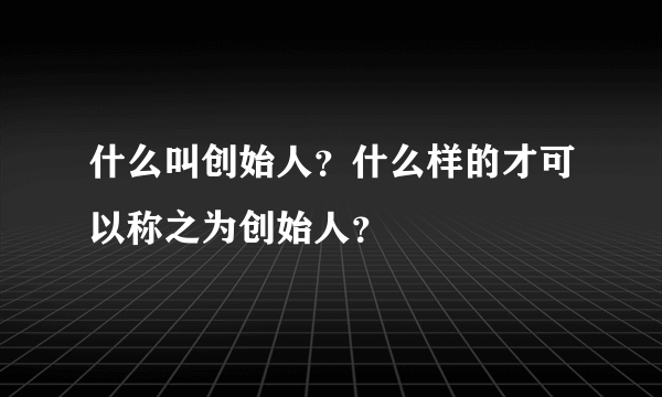 什么叫创始人？什么样的才可以称之为创始人？