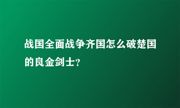 战国全面战争齐国怎么破楚国的良金剑士？