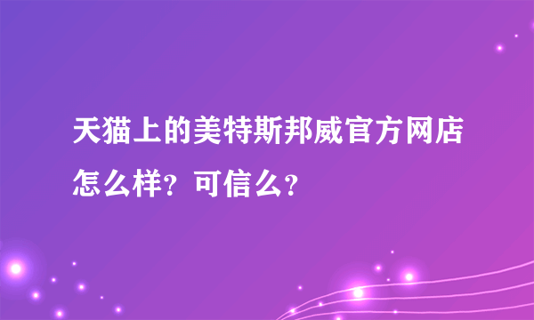 天猫上的美特斯邦威官方网店怎么样？可信么？