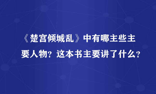 《楚宫倾城乱》中有哪主些主要人物？这本书主要讲了什么？