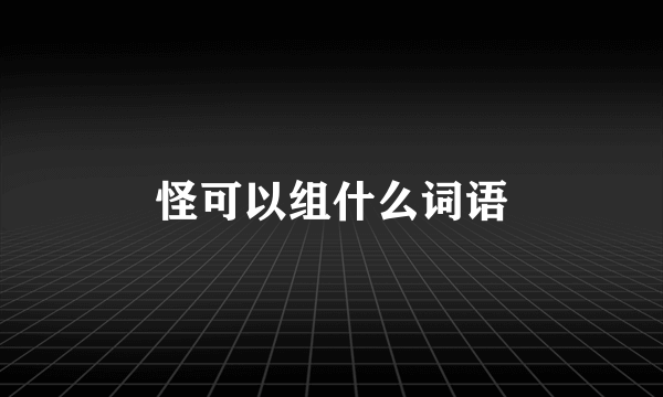 怪可以组什么词语