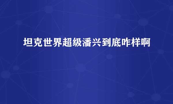 坦克世界超级潘兴到底咋样啊