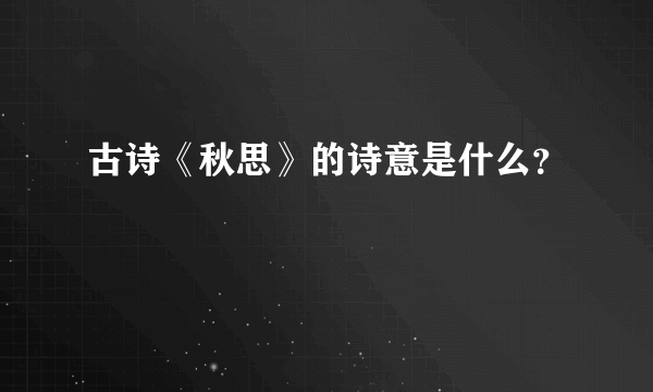 古诗《秋思》的诗意是什么？