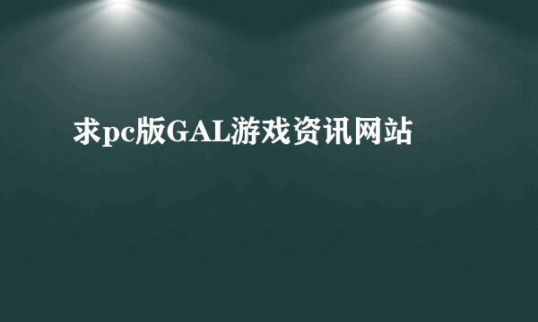 求pc版GAL游戏资讯网站