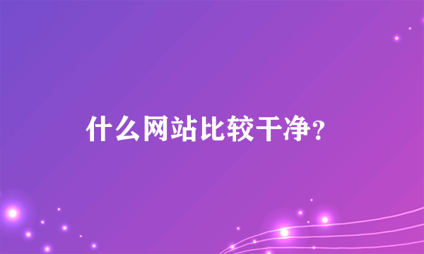 什么网站比较干净？